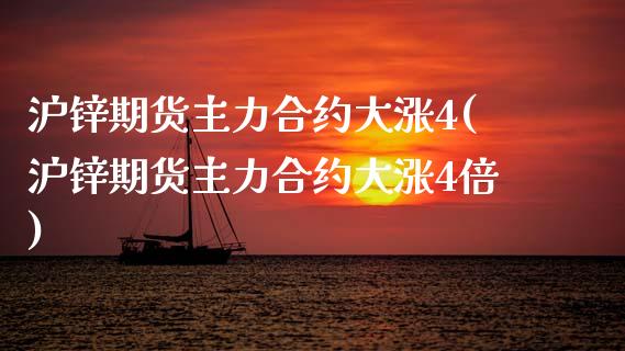 沪锌期货主力合约大涨4(沪锌期货主力合约大涨4倍)_https://www.zztgc.com_期货开户_第1张