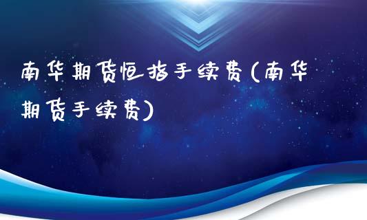 南华期货恒指手续费(南华期货手续费)_https://www.zztgc.com_黄金期货_第1张