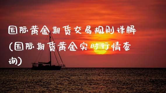 国际黄金期货交易规则详解(国际期货黄金实时行情查询)_https://www.zztgc.com_期货直播_第1张