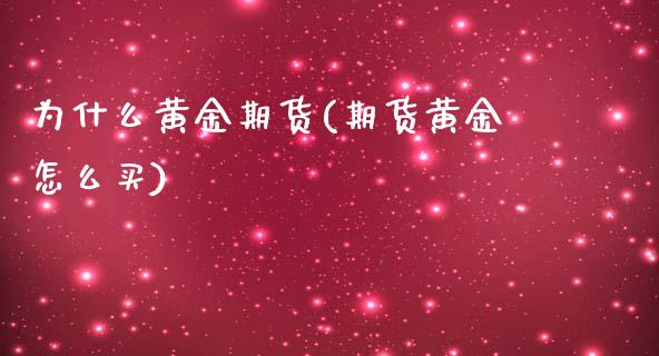 为什么黄金期货(期货黄金怎么买)_https://www.zztgc.com_期货入门_第1张