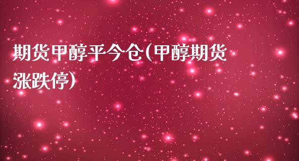期货甲醇平今仓(甲醇期货涨跌停)_https://www.zztgc.com_期货入门_第1张