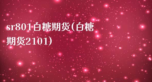 sr801白糖期货(白糖期货2101)_https://www.zztgc.com_黄金期货_第1张