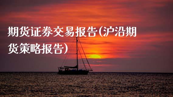 期货证券交易报告(沪沿期货策略报告)_https://www.zztgc.com_期货入门_第1张