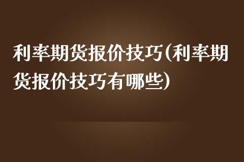 利率期货报价技巧(利率期货报价技巧有哪些)_https://www.zztgc.com_期货直播_第1张