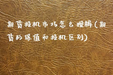 期货投机市场怎么理解(期货的保值和投机区别)_https://www.zztgc.com_期货入门_第1张
