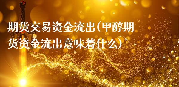 期货交易资金流出(甲醇期货资金流出意味着什么)_https://www.zztgc.com_期货行情_第1张