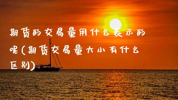 期货的交易量用什么表示的呢(期货交易量大小有什么区别)_期货直播_第1张_珍投期货网 期货的交易量用什么表示的呢(期货交易量大小有什么区别)_https://www.zztgc.com_期货直播_第1张