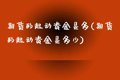 期货的起动资金是多(期货的起动资金是多少)_https://www.zztgc.com_期货直播_第1张