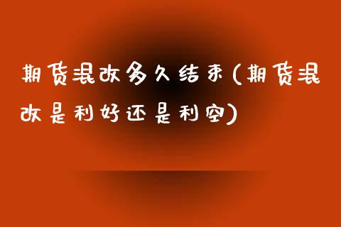期货混改多久结束(期货混改是利好还是利空)_https://www.zztgc.com_期货入门_第1张