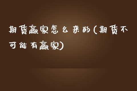 期货赢家怎么来的(期货不可能有赢家)_https://www.zztgc.com_期货直播_第1张