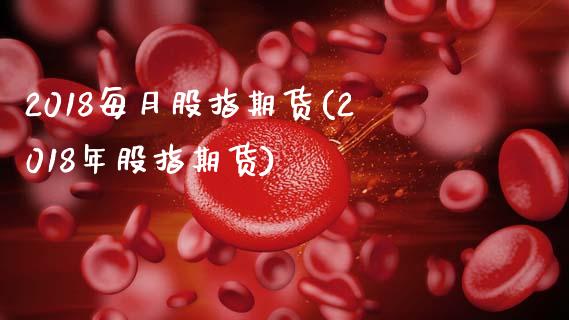 2018每月股指期货(2018年股指期货)_https://www.zztgc.com_期货直播_第1张