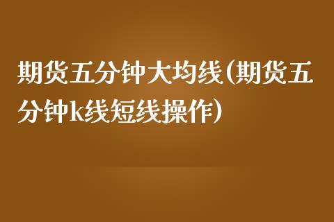 期货五分钟大均线(期货五分钟k线短线操作)_https://www.zztgc.com_黄金期货_第1张