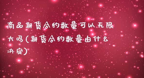 商品期货合约数量可以无限大吗(期货合约数量由什么决定)_https://www.zztgc.com_黄金期货_第1张