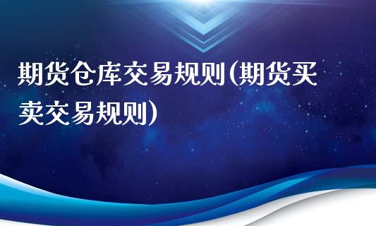 期货仓库交易规则(期货买卖交易规则)_https://www.zztgc.com_黄金期货_第1张