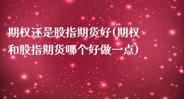 期权还是股指期货好(期权和股指期货哪个好做一点)_https://www.zztgc.com_黄金期货_第1张