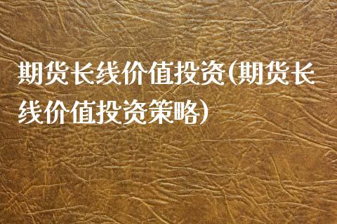 期货长线价值投资(期货长线价值投资策略)_https://www.zztgc.com_原油期货_第1张
