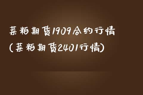 菜粕期货1909合约行情(菜粕期货2401行情)_https://www.zztgc.com_期货直播_第1张