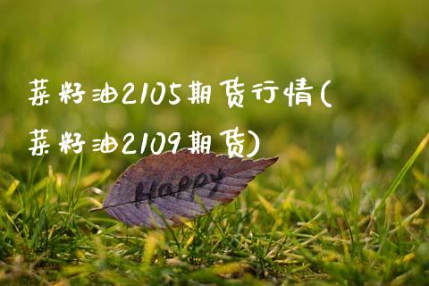 菜籽油2105期货行情(菜籽油2109期货)_https://www.zztgc.com_期货直播_第1张