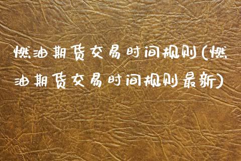 燃油期货交易时间规则(燃油期货交易时间规则最新)_https://www.zztgc.com_期货入门_第1张