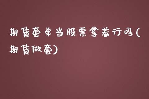 期货套单当股票拿着行吗(期货做套)_https://www.zztgc.com_期货直播_第1张