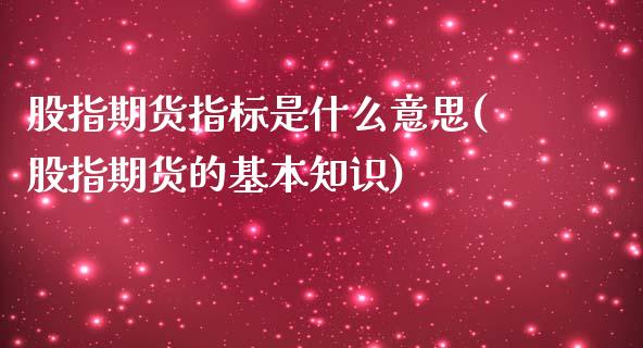 股指期货指标是什么意思(股指期货的基本知识)_https://www.zztgc.com_期货行情_第1张
