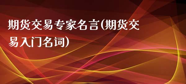 期货交易专家名言(期货交易入门名词)_https://www.zztgc.com_期货行情_第1张