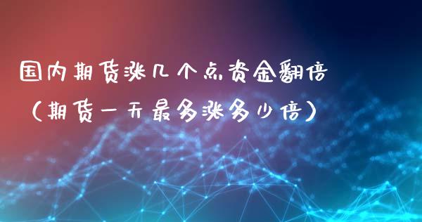 国内期货涨几个点资金翻倍（期货一天最多涨多少倍）_https://www.zztgc.com_黄金期货_第1张