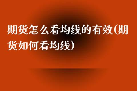 期货怎么看均线的有效(期货如何看均线)_https://www.zztgc.com_期货直播_第1张