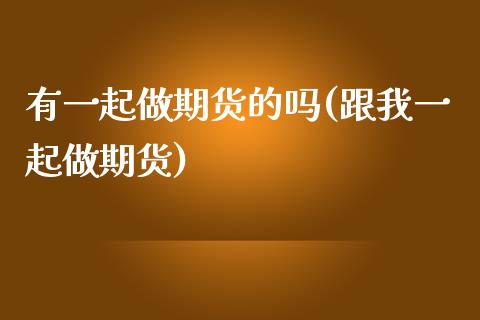有一起做期货的吗(跟我一起做期货)_期货入门_第1张_珍投期货网 有一起做期货的吗(跟我一起做期货)_https://www.zztgc.com_期货入门_第1张