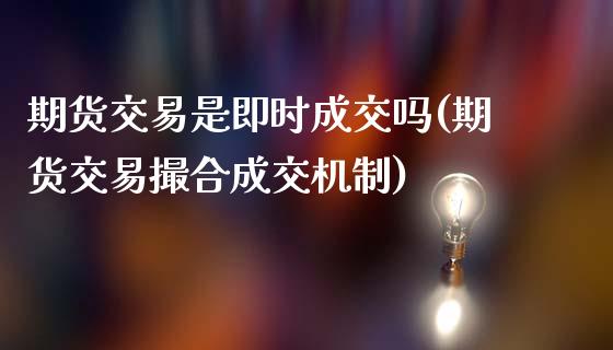 期货交易是即时成交吗(期货交易撮合成交机制)_https://www.zztgc.com_期货行情_第1张