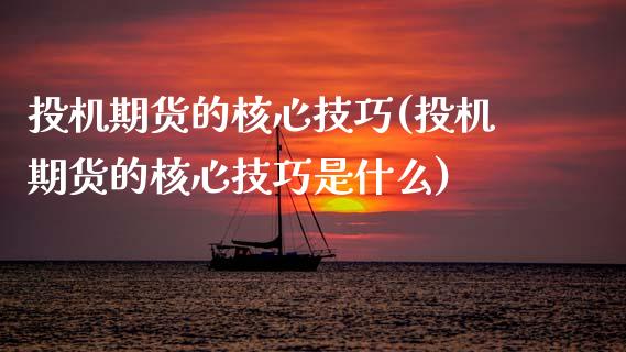 投机期货的核心技巧(投机期货的核心技巧是什么)_https://www.zztgc.com_期货直播_第1张