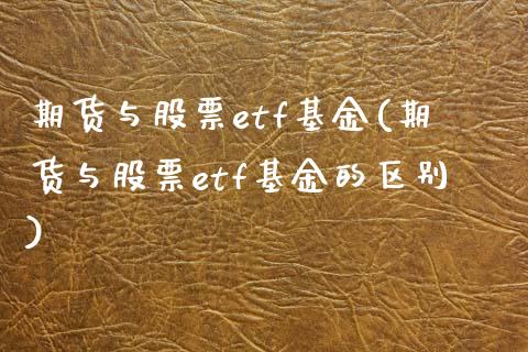 期货与股票etf基金(期货与股票etf基金的区别)_期货直播_第1张_珍投期货网 期货与股票etf基金(期货与股票etf基金的区别)_https://www.zztgc.com_期货直播_第1张