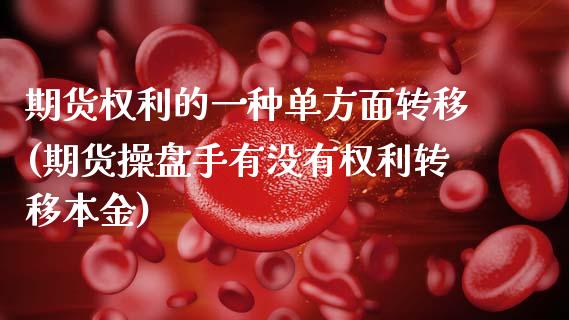 期货权利的一种单方面转移(期货操盘手有没有权利转移本金)_https://www.zztgc.com_期货直播_第1张