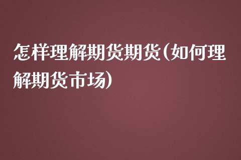 怎样理解期货期货(如何理解期货市场)_https://www.zztgc.com_期货直播_第1张