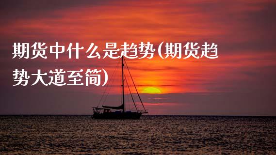 期货中什么是趋势(期货趋势大道至简)_https://www.zztgc.com_黄金期货_第1张