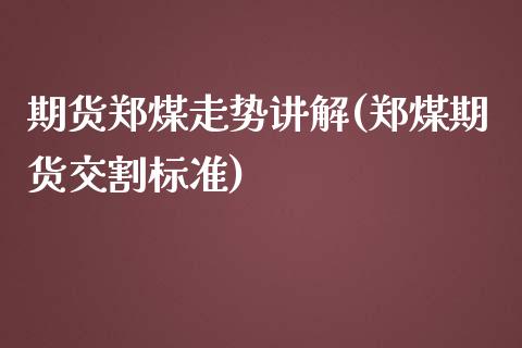 期货郑煤走势讲解(郑煤期货交割标准)_https://www.zztgc.com_黄金期货_第1张