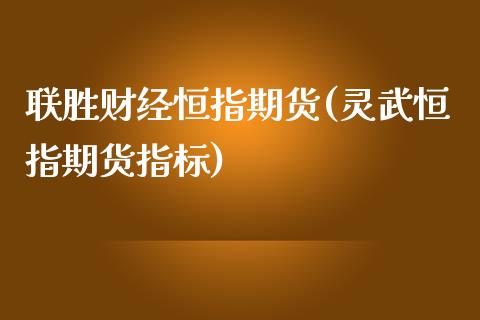 联胜财经恒指期货(灵武恒指期货指标)_https://www.zztgc.com_黄金期货_第1张
