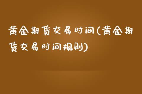 黄金期货交易时间(黄金期货交易时间规则)_https://www.zztgc.com_期货入门_第1张