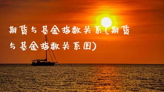期货与基金指数关系(期货与基金指数关系图)_https://www.zztgc.com_期货入门_第1张