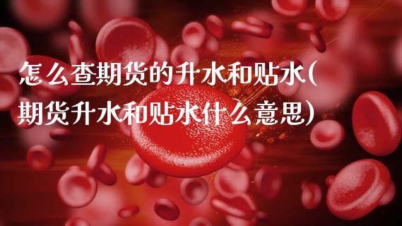 怎么查期货的升水和贴水(期货升水和贴水什么意思)_https://www.zztgc.com_期货直播_第1张
