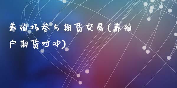 养殖场参与期货交易(养殖户期货对冲)_https://www.zztgc.com_期货开户_第1张