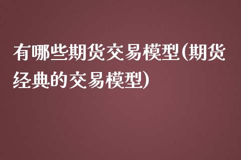 有哪些期货交易模型(期货经典的交易模型)_https://www.zztgc.com_黄金期货_第1张