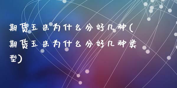 期货玉米为什么分好几种(期货玉米为什么分好几种类型)_https://www.zztgc.com_黄金期货_第1张
