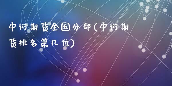 中衍期货全国分部(中衍期货排名第几位)_https://www.zztgc.com_期货行情_第1张