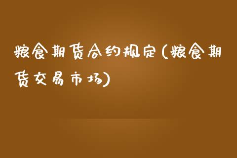 粮食期货合约规定(粮食期货交易市场)_https://www.zztgc.com_期货入门_第1张
