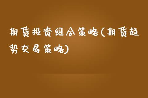 期货投资组合策略(期货趋势交易策略)_https://www.zztgc.com_原油期货_第1张