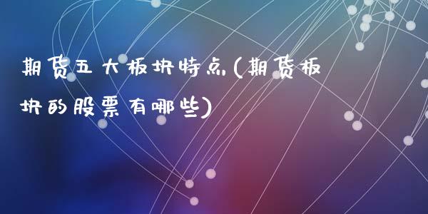 期货五大板块特点(期货板块的股票有哪些)_https://www.zztgc.com_期货直播_第1张