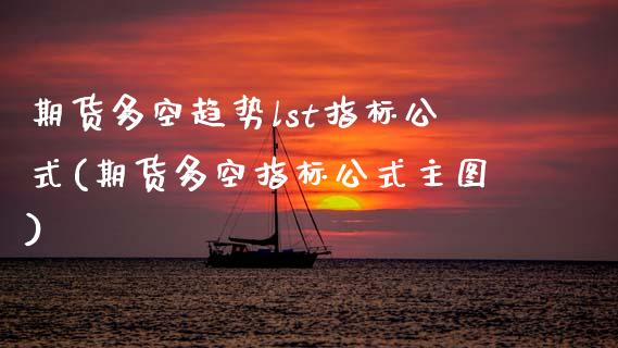 期货多空趋势lst指标公式(期货多空指标公式主图)_黄金期货_第1张_珍投期货网 期货多空趋势lst指标公式(期货多空指标公式主图)_https://www.zztgc.com_黄金期货_第1张