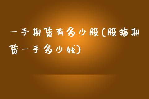 一手期货有多少股(股指期货一手多少钱)_https://www.zztgc.com_原油期货_第1张