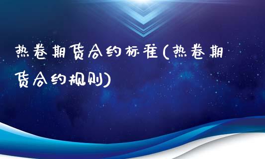 热卷期货合约标准(热卷期货合约规则)_https://www.zztgc.com_黄金期货_第1张